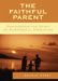 The Faithful Parent : Discovering the Spirit of Purposeful Parenting cover