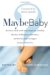 Maybe Baby : 28 Writers Tell the Truth about Skepticism, Infertility, Baby Lust, Childlessness, Ambivalence, and How They Made the Biggest Decision of their Lives cover