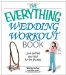 The Everything Wedding Workout Book : Look And Feel Your Best for the Big Day cover
