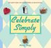 Celebrate Simply : Your Guide to Simpler, More Meaningful Holidays And Special Occasions cover