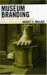 Museum Branding : How to Create And Maintain Image, Loyalty, And Support cover