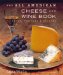 The All American Cheese and Wine Book : Pairings, Profiles, and Recipes cover