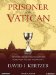 Prisoner Of The Vatican : The Popes' Secret Plot To Capture Rome From The New Italian State cover