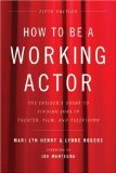 How to Be a Working Actor : The Insider's Guide to Finding Jobs in Theater, Film, and Television [Click for larger image]