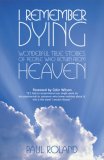 I Remember Dying : Wonderful True Stories of People Who Return from Heaven [Click for larger image]