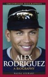 Alex Rodriguez : A Biography [Click for larger image]