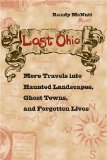 Lost Ohio : More Travels into Haunted Landscapes, Ghost Towns, And Forgotten Lives [Click for larger image]