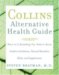 Collins Alternative Health Guide : The A-to Z, Everything-You-Need-to-Know Guide to Conditions, Natural Remedies, Herbs, and Supplements cover