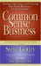 Common Sense Business : Starting, Operating, and Growing Your Small Business--in Any Economy! cover