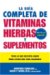  La Guia Completa De Vitaminas, Hierbas Y Suplementos / The Complete Guide to Vitamins, Herbs, and Supplements: Todo Lo Que Necesita Saber Para Llevar Una Vida Saludable / The Holistic Path to Good Health