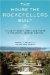 The House the Rockefellers Built : A Tale of Money, Taste, and Power in Twentieth-Century America cover