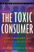 The Toxic Consumer : Living Healthy in a Hazardous World cover