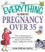 The Everything Guide to Pregnancy over 35 : From Conquering Your Fears to Assessing Health Risks--All You Need to Have a Happy, Healthy Nine Months cover
