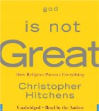 God Is Not Great : How Religion Poisons Everything [Click for larger image]