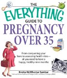 The Everything Guide to Pregnancy over 35 : From Conquering Your Fears to Assessing Health Risks--All You Need to Have a Happy, Healthy Nine Months [Click for larger image]