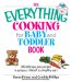 The Everything Cooking for Baby And Toddler Book : 300 Delicious, Easy Recipes to Get Your Child Off to a Healthy Start cover