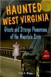 Haunted West Virginia : Ghosts & Strange Phenomena of the Mountain State [Click for larger image]