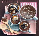 Sticky, Chewy, Messy, Gooey : Desserts for the Serious Sweet Tooth [Click for larger image]