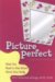 Picture Perfect : What You Need to Feel Better About Your Body cover