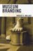 Museum Branding : How to Create And Maintain Image, Loyalty, And Support cover