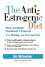 The Anti-Estrogenic Diet : How Estrogenic Foods and Chemicals Are Making You Fat and Sick cover