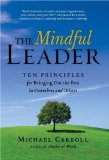 The Mindful Leader : Ten Principles for Bringing Out the Best in Ourselves and Others [Click for larger image]