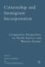  Citizenship and Immigrant Incorporation: Comparative Perspectives on North America and Western Europe