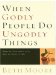 When Godly People Do Ungodly Things : Arming Yourself in the Age of Seduction cover
