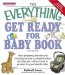 The Everything Get Ready for Baby : From Preparing the Nest and Choosing a Name to Playtime Ideas and Daycare--All You Need to Prepare for Your Bundle of Joy cover