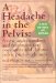 A Headache in the Pelvis : A New Understanding and Treatment for Prostatitis and Chronic Pelvic Pain Syndromes cover