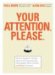Your Attention Please : How to Appeal to Today's Distracted, Disinterested, Disengaged, Disenchanted, and Busy Consumer cover