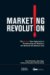  Marketing Revolution: The Radical New Approach to Transforming the Business, the Brand, & the Bottom Line