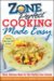  ZonePerfect Cooking Made Easy: Quick, Delicious Meals for Your Healthy Zone Lifestyle