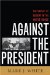 Against the President : Dissent and Decision-Making in the White House  A Historical Perspective cover