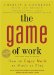 The Game of Work : How to Enjoy Work As Much As Play cover