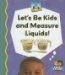 Let's Be Kids And Measure Liquids! cover