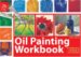 Oil Painting Workbook : A Complete Course in 10 Lessons cover