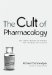 The Cult of Pharmacology : How America Became the World's Most Troubled Drug Culture cover