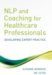 NLP and Coaching for Health Care Professionals : Developing Expert Practice cover