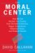 The Moral Center : How We Can Reclaim Our Country from Die-hard Extremists, Rogue Corporations, Hollywood Hacks, and Pretend Patriots cover