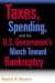 Taxes, Spending, And the U.S. Government's March Towards Bankruptcy cover