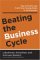 Beating The Business Cycle : How To Predict And Profit From Turning Points In The Economy cover