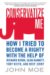  Conservatize Me: How I Tried to Become a Righty With the Help of Richard Nixon, Sean Hannity, Toby Keith & Beef Jerky