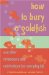 How to Bury a Goldfish : And Other Ceremonies & Celebrations for Everyday Life cover