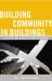 Building Community in Buildings : The Design And Culture of Dynamic Workplaces cover
