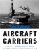 Aircraft Carriers : A History of Carrier Aviation and Its Influence on World Events 1909-1945 cover