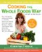 Cooking the Whole Foods Way : Your Complete, Everyday Guide to Healthy, Delicious Eating With 500 Vegan Recipes, Menus, Techniques, Meal Planning, Buying Tips, Wit and Wisdom cover