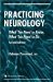 Practicing Neurology : What You Need to Know, What You Need to Do cover