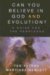 Can You Believe in God And Evolution? : A Guide for the Perplexed cover