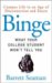 Binge : Campus Life in an Age of Disconnection and Excess  What Your College Student Won't Tell You cover
